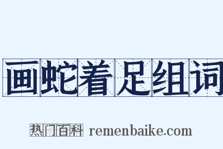画蛇着足组词是什么意思的图片
